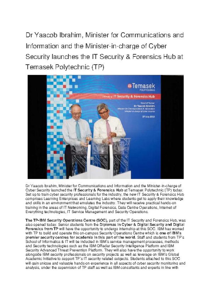 Press release. 27 July 2015. Dr Yaacob Ibrahim, Minister for Communications and Information and the Minister-in-charge of Cyber Security launches the IT Security & Forensics Hub at Temasek Polytechnic (TP)